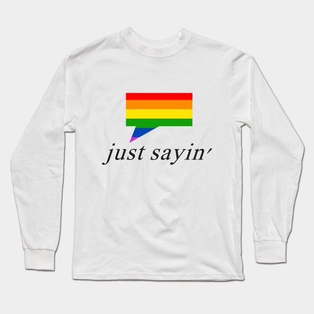 Just Sayin' Pride 2 Long Sleeve T-Shirt by Justanotherillusion